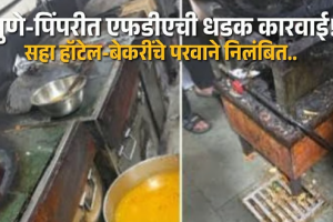 पुणे-पिंपरीत एफडीएची धडक कारवाई; नियमभंग करणाऱ्या सहा हॉटेल-बेकरींचे परवाने निलंबित